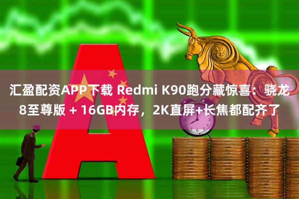 汇盈配资APP下载 Redmi K90跑分藏惊喜：骁龙8至尊版 + 16GB内存，2K直屏+长焦都配齐了
