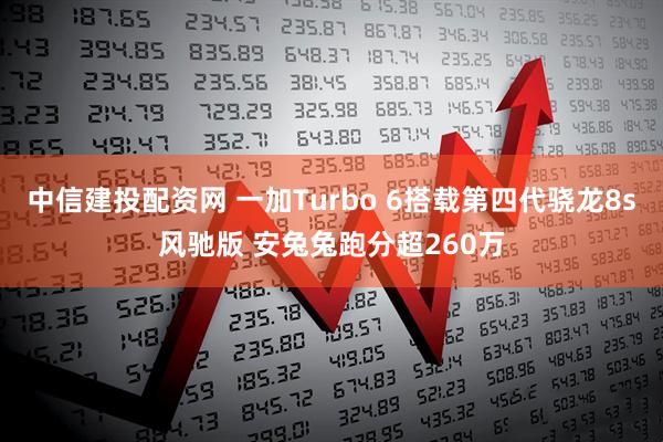 中信建投配资网 一加Turbo 6搭载第四代骁龙8s风驰版 安兔兔跑分超260万
