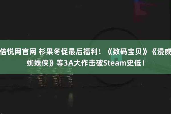 倍悦网官网 杉果冬促最后福利！《数码宝贝》《漫威蜘蛛侠》等3A大作击破Steam史低！
