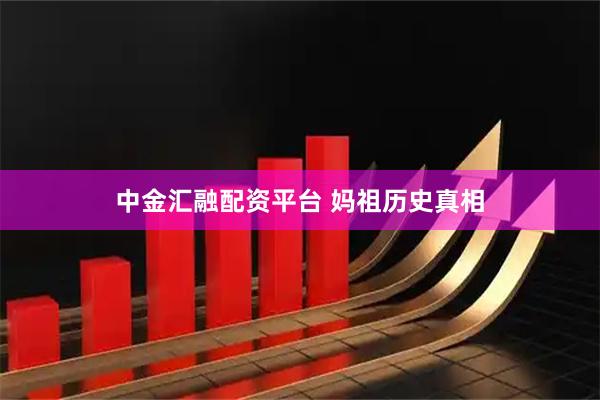 中金汇融配资平台 妈祖历史真相
